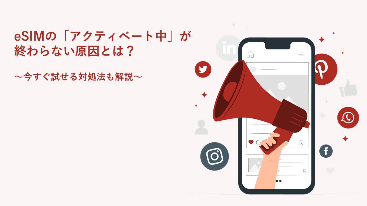 eSIMの「アクティベート中」が終わらない原因とは？今すぐ試せる対処法も解説