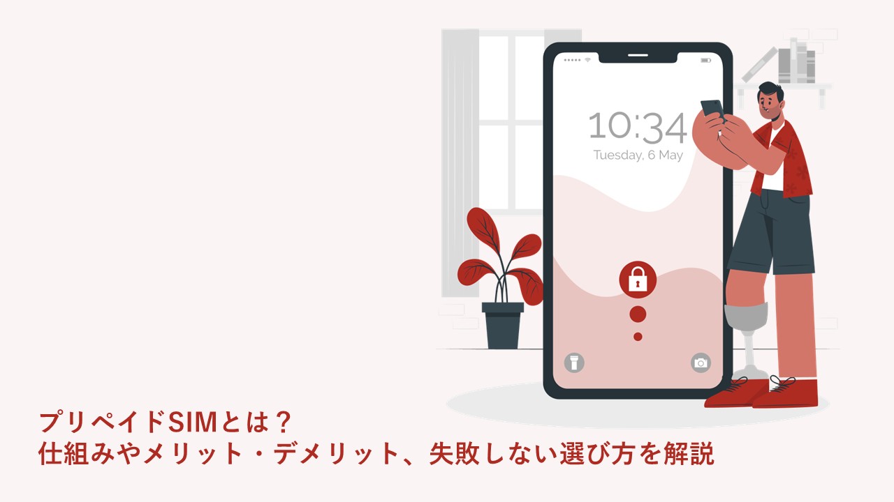 プリペイドSIMとは？仕組みやメリット・デメリット、失敗しない選び方を解説